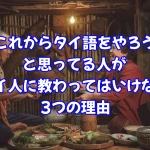 これからタイ語を学ぼうと思ってる人がタイ人に教わってはいけない3つの理由